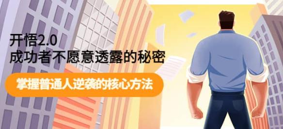 开悟2.0-成功者不愿意透露的秘密：做个人间清醒，掌握普通人逆袭的核心方法！副业基地_极客搞钱_中创网_福缘网_冒泡网_资源整合平台副业基地