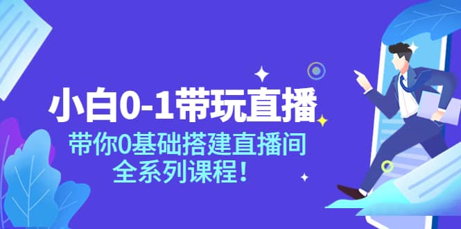 小白0-1带玩玩直播：带你0基础搭建直播间，全系列课程副业基地_极客搞钱_中创网_福缘网_冒泡网_资源整合平台副业基地