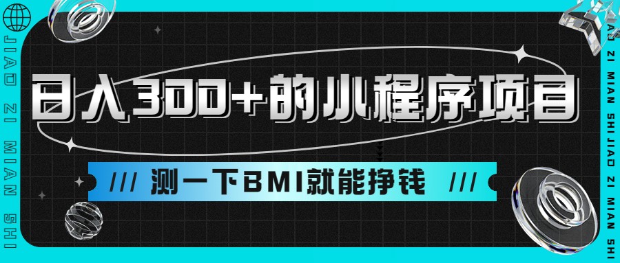 日入300+的小程序项目，测一下BMI就能挣钱副业基地_极客搞钱_中创网_福缘网_冒泡网_资源整合平台副业基地