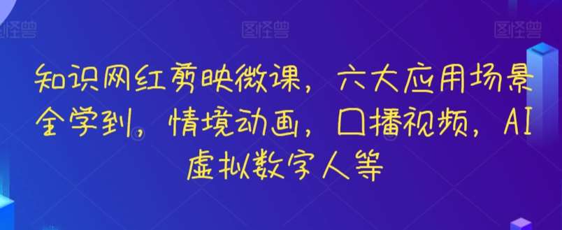 知识网红剪映微课，六大应用场景全学到，情境动画，囗播视频，AI虚拟数字人等副业基地_极客搞钱_中创网_福缘网_冒泡网_资源整合平台副业基地