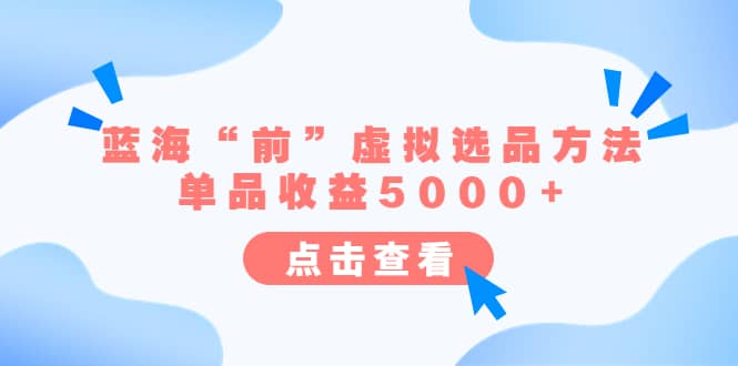 某公众号付费文章《蓝海“前”虚拟选品方法：单品收益5000+》副业基地_极客搞钱_中创网_福缘网_冒泡网_资源整合平台副业基地