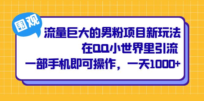 流量巨大的男粉项目新玩法，在QQ小世界里引流 一部手机即可操作，一天1000+副业基地_极客搞钱_中创网_福缘网_冒泡网_资源整合平台副业基地