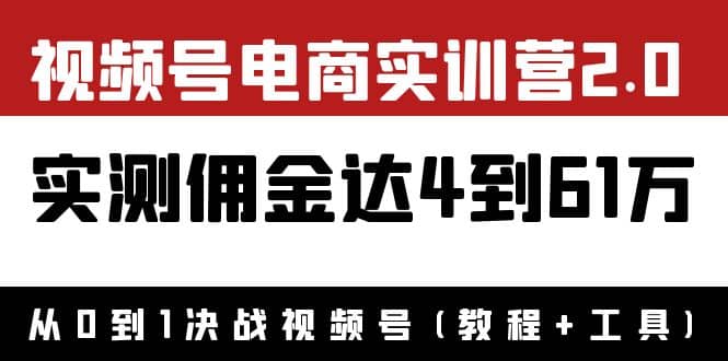外面收费1900×视频号电商实训营2.0：实测佣金达4到61万（教程+工具）副业基地_极客搞钱_中创网_福缘网_冒泡网_资源整合平台副业基地