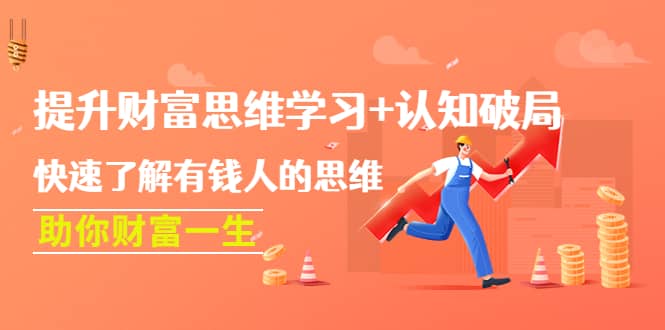 提升财富思维学习+认知破局：快速了解有钱人的思维，助你财富一生副业基地_极客搞钱_中创网_福缘网_冒泡网_资源整合平台副业基地