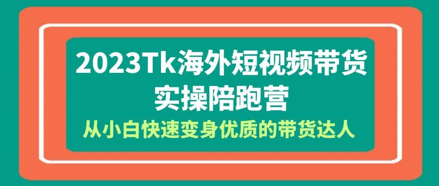 2023-Tk海外短视频带货-实操陪跑营，从小白快速变身优质的带货达人副业基地_极客搞钱_中创网_福缘网_冒泡网_资源整合平台副业基地