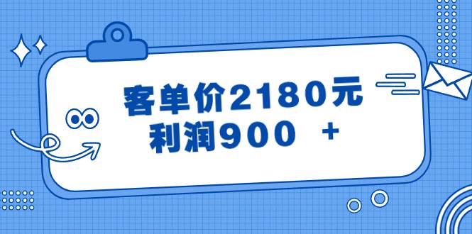 （8537期）某公众号付费文章《客单价2180元，利润900 +》副业基地_极客搞钱_中创网_福缘网_冒泡网_资源整合平台副业基地