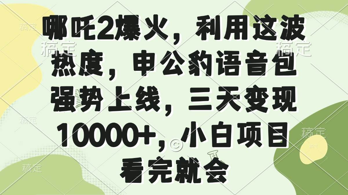 （14223期）哪吒2爆火，利用这波热度，申公豹语音包强势上线，三天变现10000+，小…副业基地_极客搞钱_中创网_福缘网_冒泡网_资源整合平台副业基地