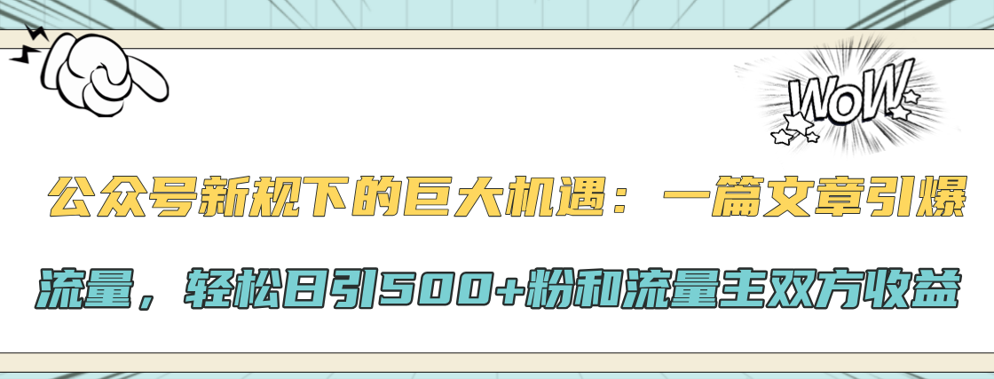 公众号新规下的巨大机遇：轻松日引500+粉和流量主双方收益，一篇文章引爆流量副业基地_极客搞钱_中创网_福缘网_冒泡网_资源整合平台副业基地