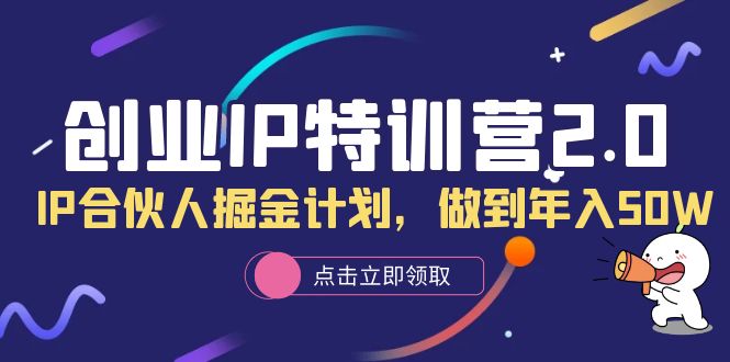 创业IP特训营2.0，IP合伙人掘金计划，做到年入50W副业基地_极客搞钱_中创网_福缘网_冒泡网_资源整合平台副业基地