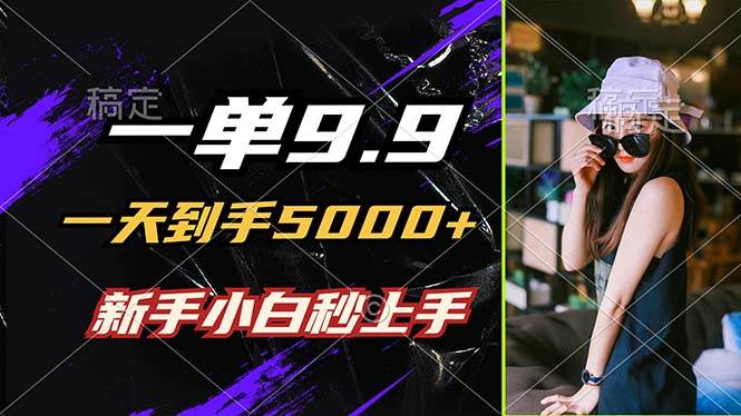（12536期）一单9.9，一天到手5000+，不挑人，小白当天上手，制作作品只需1分钟副业基地_极客搞钱_中创网_福缘网_冒泡网_资源整合平台副业基地