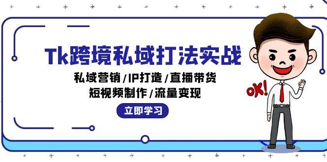 （12598期）Tk跨境私域打法实战：私域营销/IP打造/直播带货/短视频制作/流量变现副业基地_极客搞钱_中创网_福缘网_冒泡网_资源整合平台副业基地