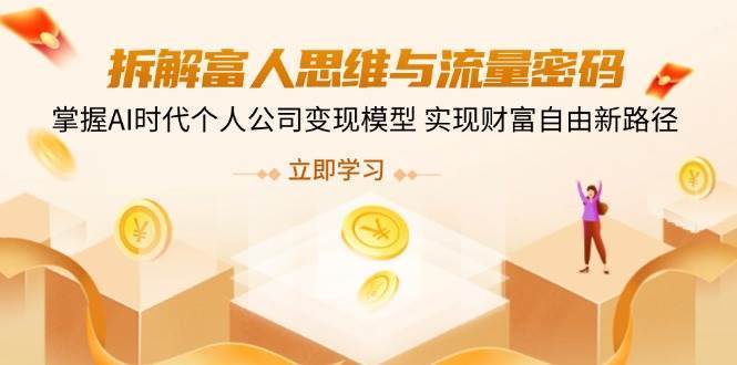 拆解富人思维与流量密码，掌握AI时代个人公司变现模型 实现财富自由新路径副业基地_极客搞钱_中创网_福缘网_冒泡网_资源整合平台副业基地