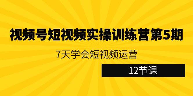 （9029期）视频号短视频实操训练营第5期：7天学会短视频运营（12节课）副业基地_极客搞钱_中创网_福缘网_冒泡网_资源整合平台副业基地