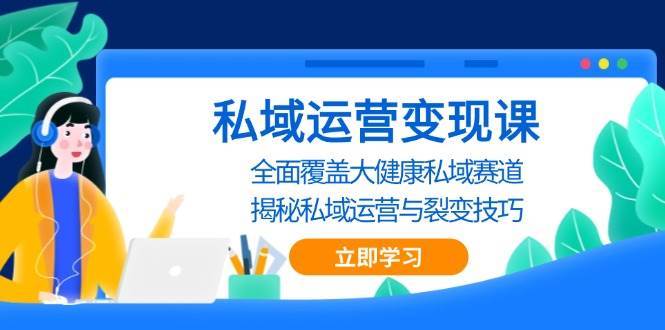 私域运营变现课，全面覆盖大健康私域赛道，揭秘私域 运营与裂变技巧副业基地_极客搞钱_中创网_福缘网_冒泡网_资源整合平台副业基地