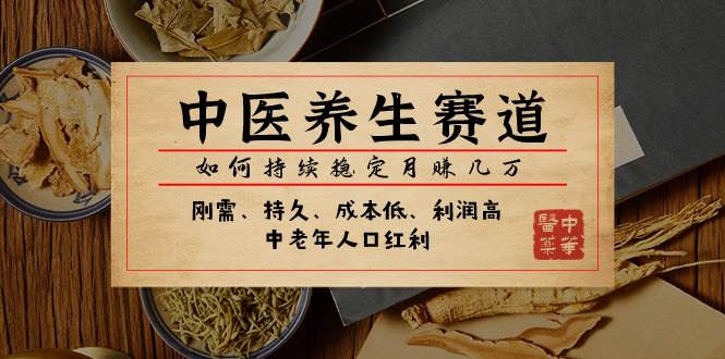 （7782期）某公众号付费文章：中医养生赛道，如何持续稳定月赚几万副业基地_极客搞钱_中创网_福缘网_冒泡网_资源整合平台副业基地