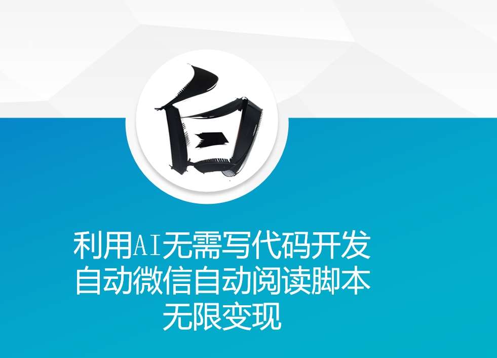 利用AI无需写代码开发自动微信自动阅读脚本无限变现 【揭秘】副业基地_极客搞钱_中创网_福缘网_冒泡网_资源整合平台副业基地