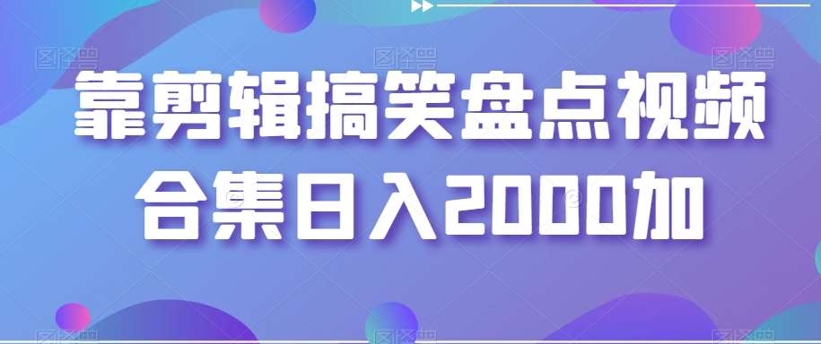 靠剪辑搞笑盘点视频合集日入2000加【揭秘】副业基地_极客搞钱_中创网_福缘网_冒泡网_资源整合平台副业基地