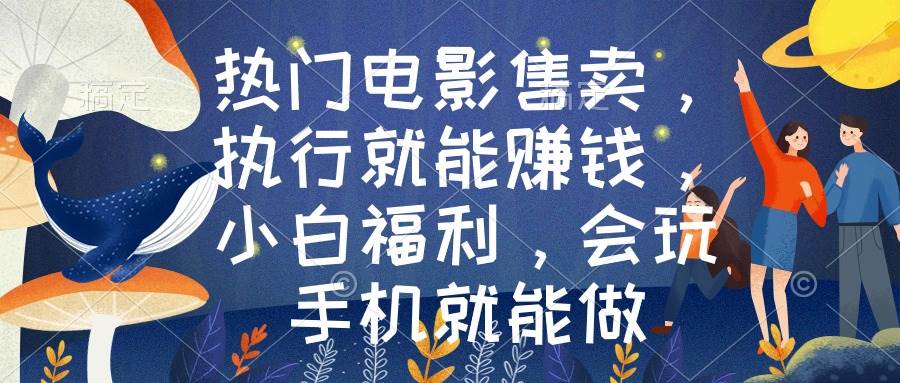 （8995期）热门电影售卖，执行就能赚钱，小白福利，会玩手机就能做副业基地_极客搞钱_中创网_福缘网_冒泡网_资源整合平台副业基地