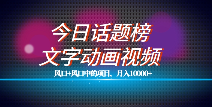 最新今日话题+文字动画视频风口项目教程，单条作品百万流量，月入10000+【揭秘】副业基地_极客搞钱_中创网_福缘网_冒泡网_资源整合平台副业基地