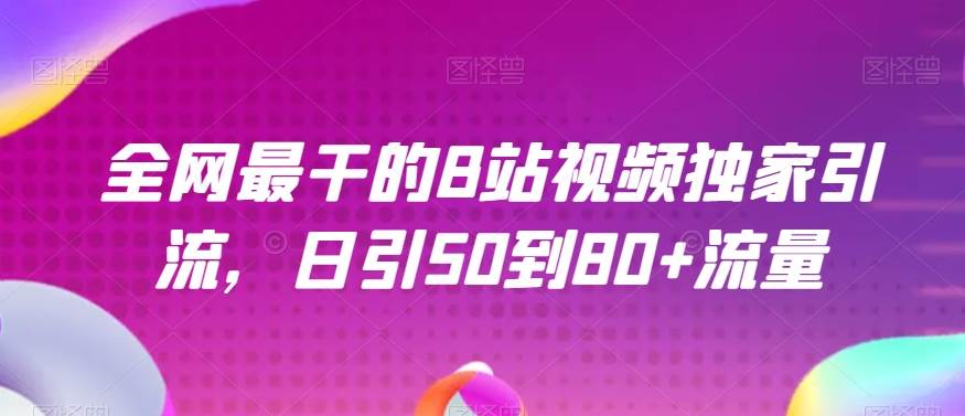 全网最干的B站视频独家引流，日引50到80+流量【揭秘】副业基地_极客搞钱_中创网_福缘网_冒泡网_资源整合平台副业基地