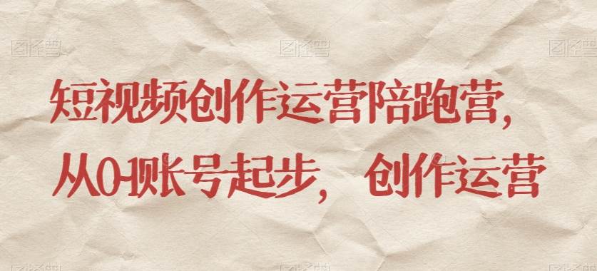 短视频创作运营陪跑营，​从0~1账号起步，创作运营副业基地_极客搞钱_中创网_福缘网_冒泡网_资源整合平台副业基地