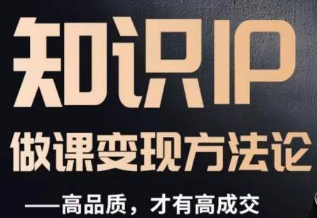 怎么做一门品质好课，知识IP做课变现方法论，高品质，才有好成交副业基地_极客搞钱_中创网_福缘网_冒泡网_资源整合平台副业基地