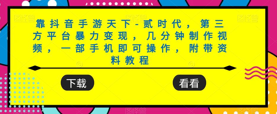 靠抖音手游天下-贰时代，第三方平台暴力变现，几分钟制作视频，一部手机即可操作，附带资料教程副业基地_极客搞钱_中创网_福缘网_冒泡网_资源整合平台副业基地