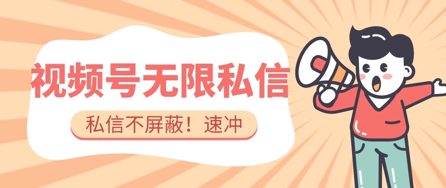 全球首发-视频号无限私信术-直接触达不屏蔽【揭秘】副业基地_极客搞钱_中创网_福缘网_冒泡网_资源整合平台副业基地