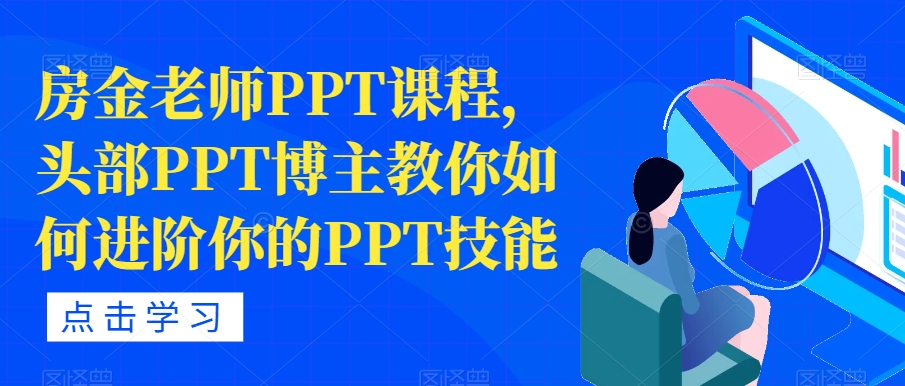 房金老师PPT课程，头部PPT博主教你如何进阶你的PPT技能副业基地_极客搞钱_中创网_福缘网_冒泡网_资源整合平台副业基地