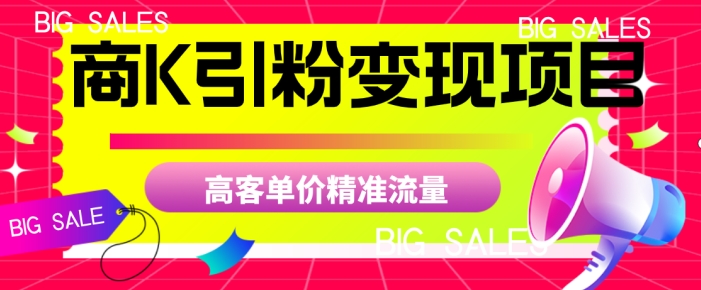 商K引粉变现项目，高客单价精准流量【揭秘】副业基地_极客搞钱_中创网_福缘网_冒泡网_资源整合平台副业基地