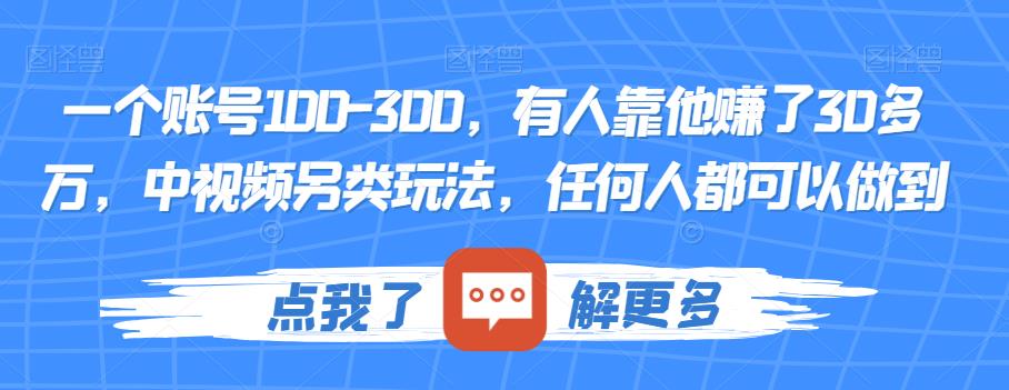 一个账号100-300，有人靠他赚了30多万，中视频另类玩法，任何人都可以做到【揭秘】副业基地_极客搞钱_中创网_福缘网_冒泡网_资源整合平台副业基地