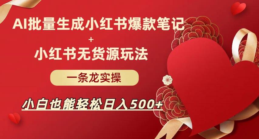 AI批量制造小红书爆款笔记+小红书无货源，玩法一条龙实操，小白也能轻松日入500+【揭秘】副业基地_极客搞钱_中创网_福缘网_冒泡网_资源整合平台副业基地