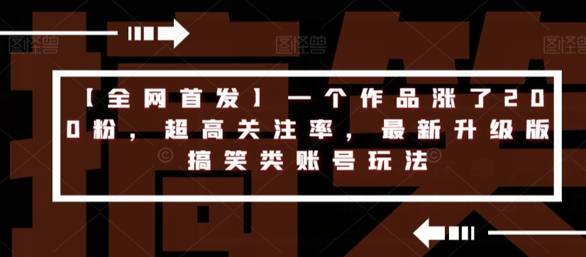【全网首发】一个作品涨了200粉，超高关注率，最新升级版搞笑类账号玩法副业基地_极客搞钱_中创网_福缘网_冒泡网_资源整合平台副业基地