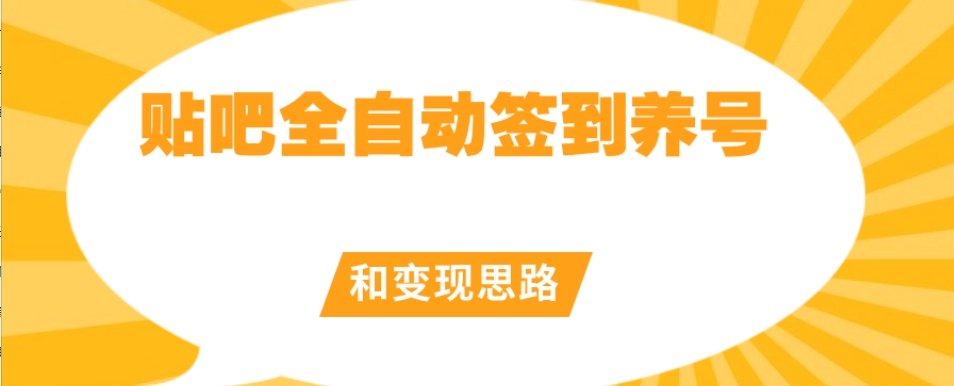 【原创开发】贴吧全自动签到养号和变现思路【揭秘】副业基地_极客搞钱_中创网_福缘网_冒泡网_资源整合平台副业基地