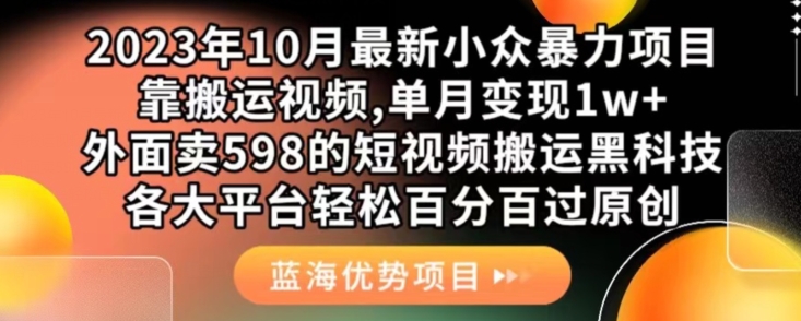 2023年10月最新小众暴力项目，靠搬运视频,单月变现1w+，外面卖598的短视频搬运黑科技，各大平台轻松百分百过原创副业基地_极客搞钱_中创网_福缘网_冒泡网_资源整合平台副业基地