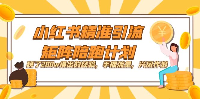 小红书精准引流·矩阵陪跑计划：烧了200w得出的经验，手握流量，兴风作浪！副业基地_极客搞钱_中创网_福缘网_冒泡网_资源整合平台副业基地