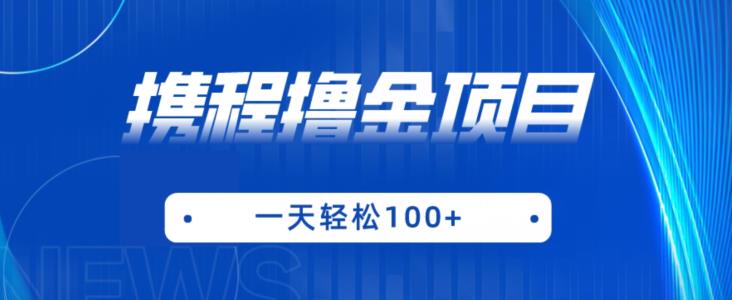 携程最新撸金项目，只需一部手机，单机日入100+【揭秘】副业基地_极客搞钱_中创网_福缘网_冒泡网_资源整合平台副业基地