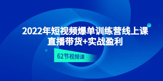 2022年短视频爆单训练营线上课：直播带货+实操盈利（62节视频课)副业基地_极客搞钱_中创网_福缘网_冒泡网_资源整合平台副业基地