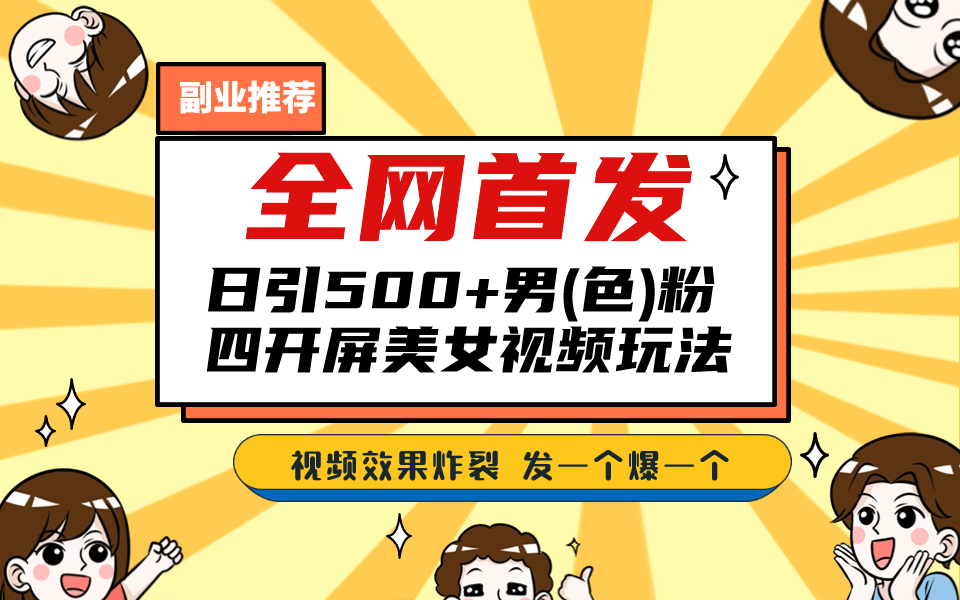 全网首发！日引500+老色批 美女视频四开屏玩法！发一个爆一个副业基地_极客搞钱_中创网_福缘网_冒泡网_资源整合平台副业基地