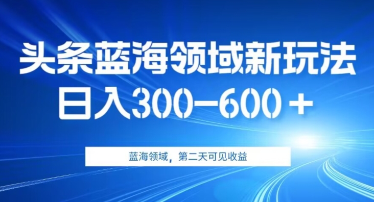 AI头条野路子蓝海领域新玩法2.0，日入300-600＋，附保姆级教程【揭秘】副业基地_极客搞钱_中创网_福缘网_冒泡网_资源整合平台副业基地