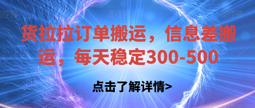 货拉拉订单搬运，信息差搬运，每天稳定300-500【揭秘】副业基地_极客搞钱_中创网_福缘网_冒泡网_资源整合平台副业基地