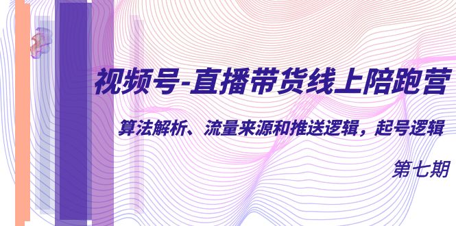 视频号-直播带货线上陪跑营第7期：算法解析、流量来源和推送逻辑，起号逻辑副业基地_极客搞钱_中创网_福缘网_冒泡网_资源整合平台副业基地