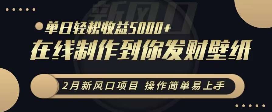 2月新风口项目，操作简单易上手，在线制作到你发财手机壁纸，单日轻松收益5000+【揭秘】副业基地_极客搞钱_中创网_福缘网_冒泡网_资源整合平台副业基地
