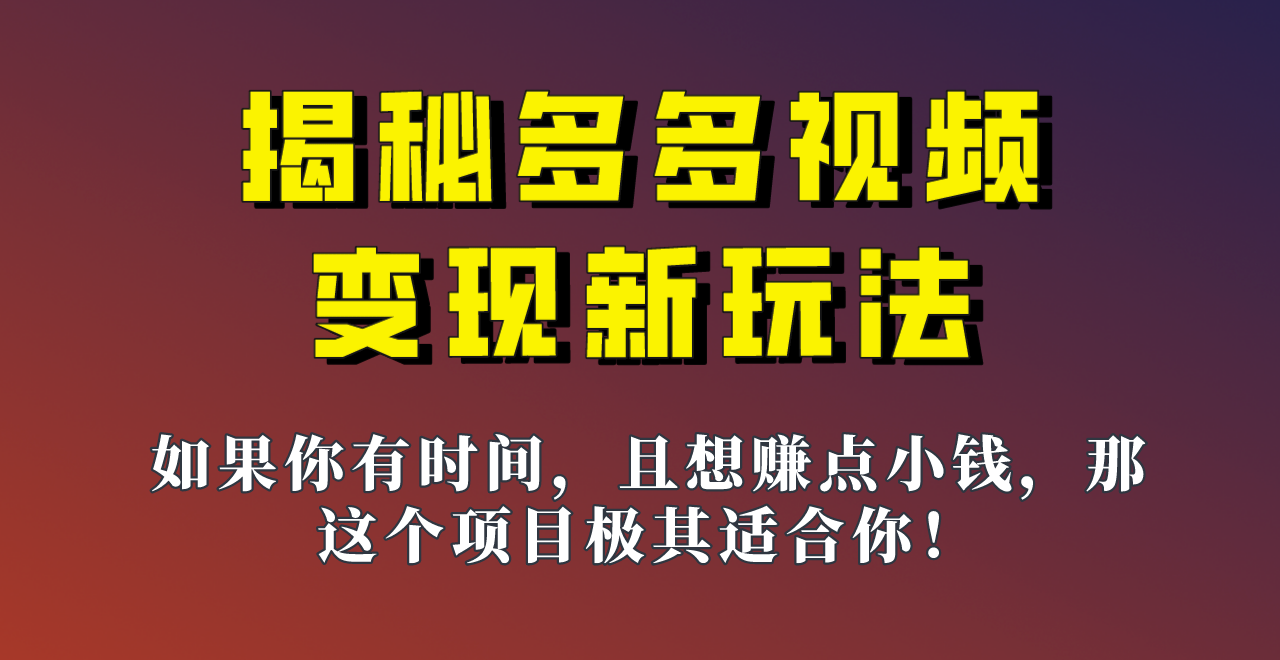 揭秘一天200多的，多多视频新玩法，新手小白也能快速上手的操作！副业基地_极客搞钱_中创网_福缘网_冒泡网_资源整合平台副业基地