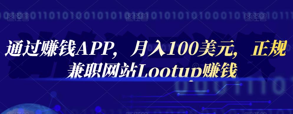 通过赚钱APP，月入100美元，正规兼职网站Lootup赚钱副业基地_极客搞钱_中创网_福缘网_冒泡网_资源整合平台副业基地