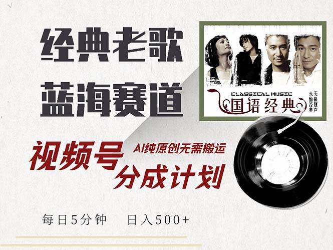 （13028期）最新经典老歌赛道，视频号分成计划收益拿到手软，AI纯原创，无需搬运每…副业基地_极客搞钱_中创网_福缘网_冒泡网_资源整合平台副业基地