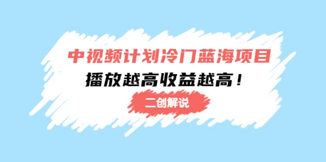 中视频计划冷门蓝海项目【二创解说】培训课程副业基地_极客搞钱_中创网_福缘网_冒泡网_资源整合平台副业基地