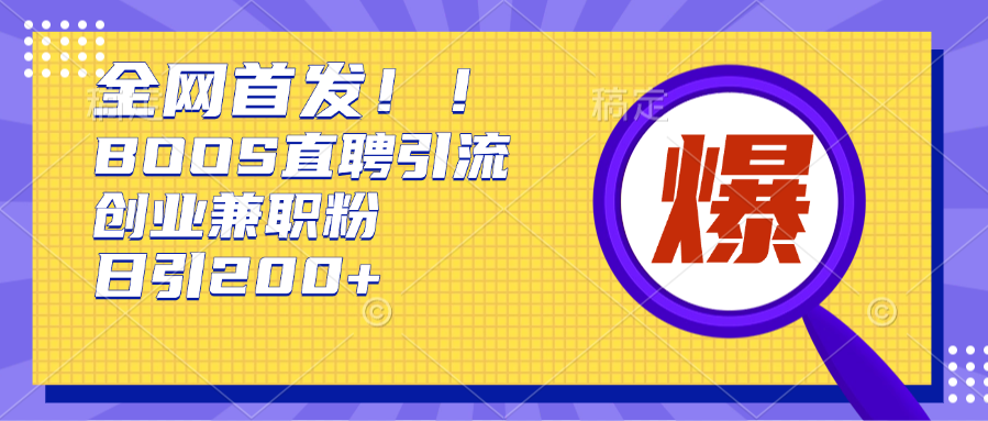 全网首发!BOOS直聘引流创业兼职粉，单号日引200+副业基地_极客搞钱_中创网_福缘网_冒泡网_资源整合平台副业基地