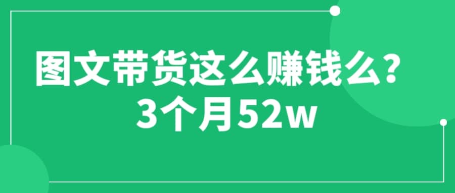 图文带货这么赚钱么? 3个月52W 图文带货运营加强课副业基地_极客搞钱_中创网_福缘网_冒泡网_资源整合平台副业基地