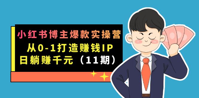 小红书博主爆款实操营·第11期：从0-1打造赚钱IP，日躺赚千元，9月完结新课副业基地_极客搞钱_中创网_福缘网_冒泡网_资源整合平台副业基地